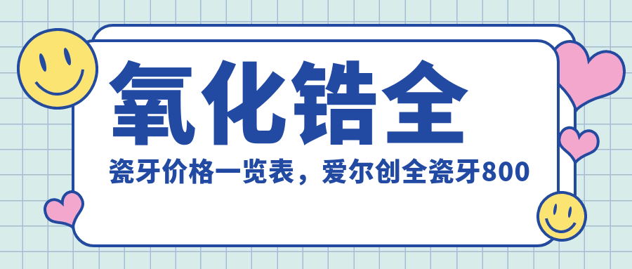 氧化锆全瓷牙价格表 氧化锆全瓷牙价格表