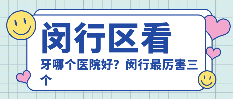 闵行区看牙哪个医院好 闵行区看牙哪个医院好