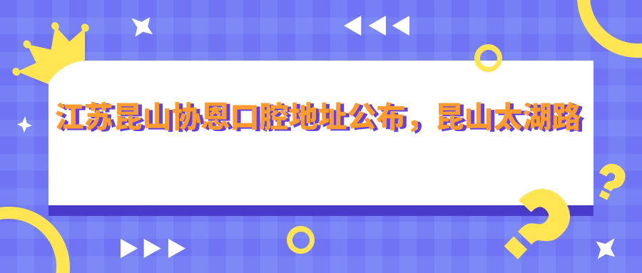 江苏昆山协恩口腔简介