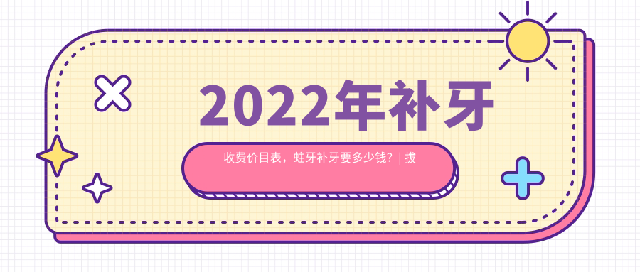 2022年补牙收费价目表 2022年补牙收费价目表