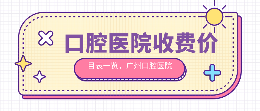 口腔医院收费价目表一览,广州口腔医院收费明细及种植牙多少钱一颗2025价格表