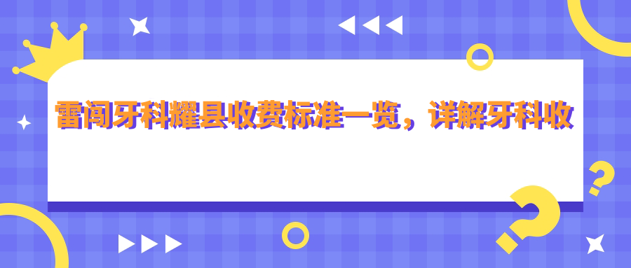 雷闯牙科耀县收费标准 雷闯牙科耀县收费标准