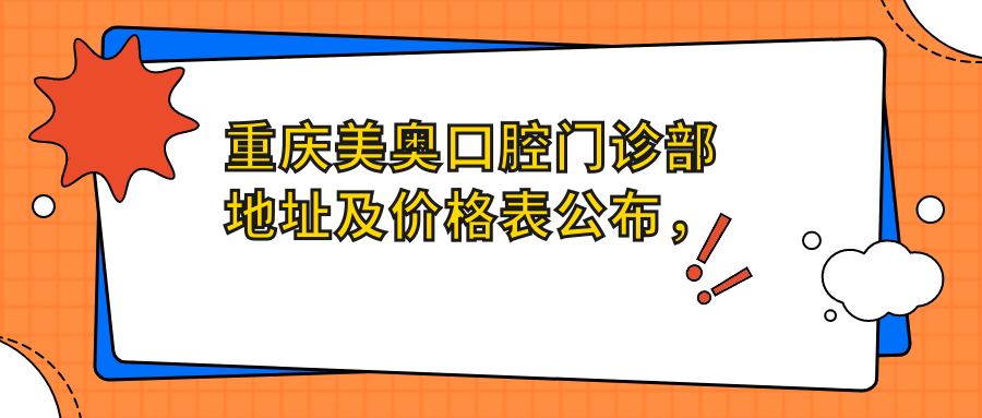 重庆美奥口腔门诊部地址及价格表公布，内含交通指南和预约方式！
