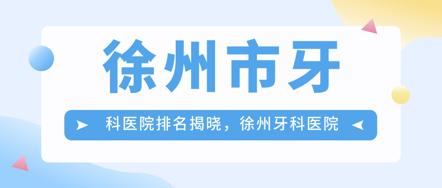 徐州牙科医院排名 徐州牙科医院排名