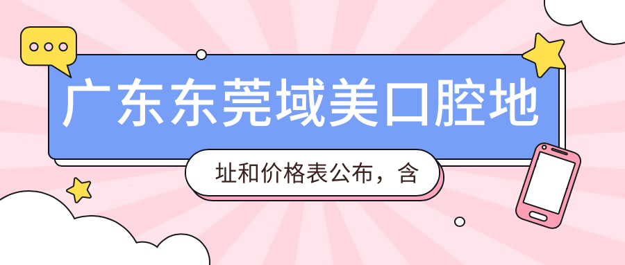 广东东莞域美口腔地址和价格表公布，含交通指南和预约方式！