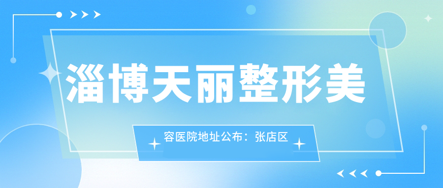 淄博天丽整形美容医院地址公布:张店区柳泉路236号,含交通指南和价格表