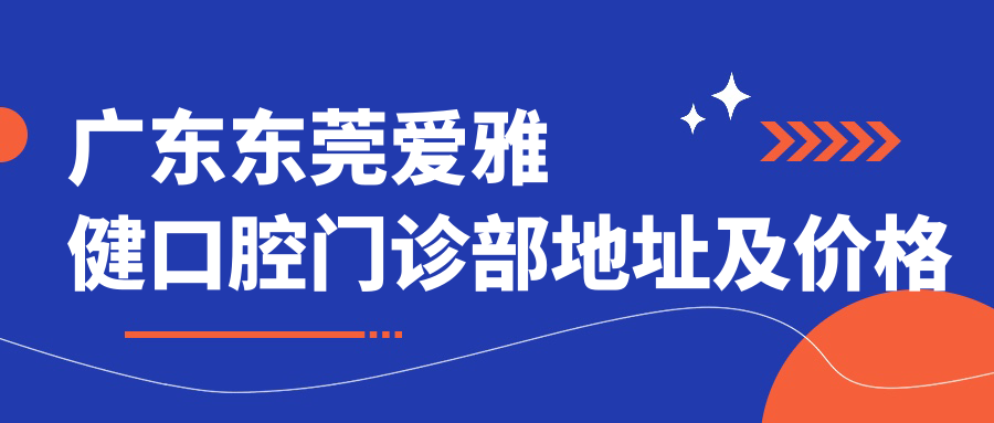 东莞爱雅健口腔门诊部 东莞爱雅健口腔门诊部
