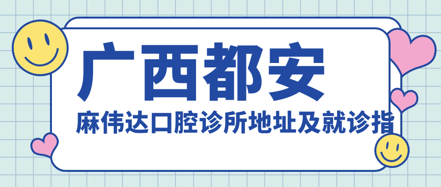 广西都安麻伟达口腔诊所地址及就诊指南:绿岑路584号,内含价格表和乘车路线