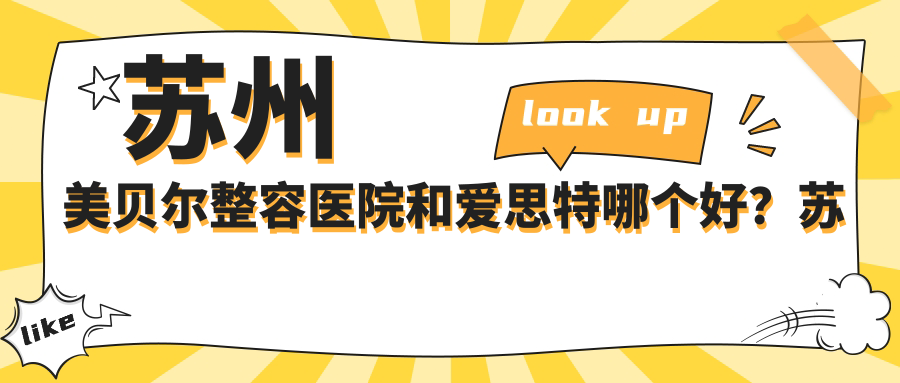 苏州美贝尔整容医院和爱思特哪个好？苏州口碑最好的整形医院解析