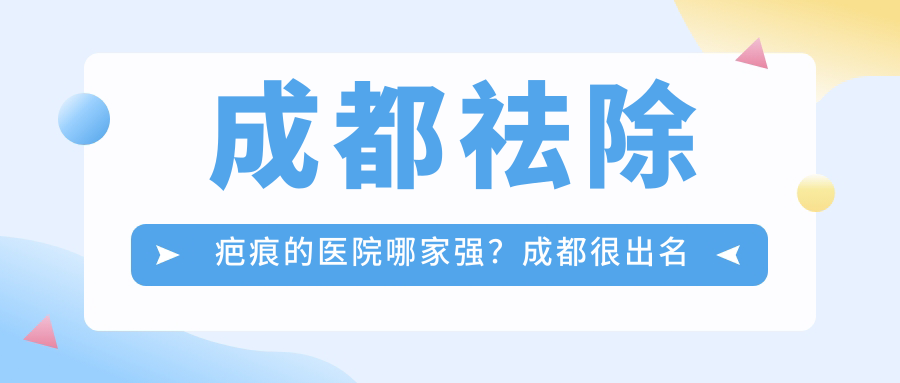 成都祛除疤痕的医院哪家强