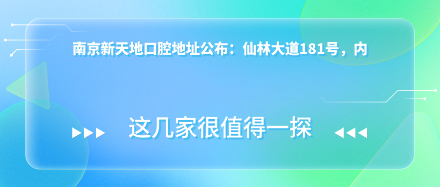 南京新天地口腔地址公布:仙林大道181号,内含交通指南和价格表