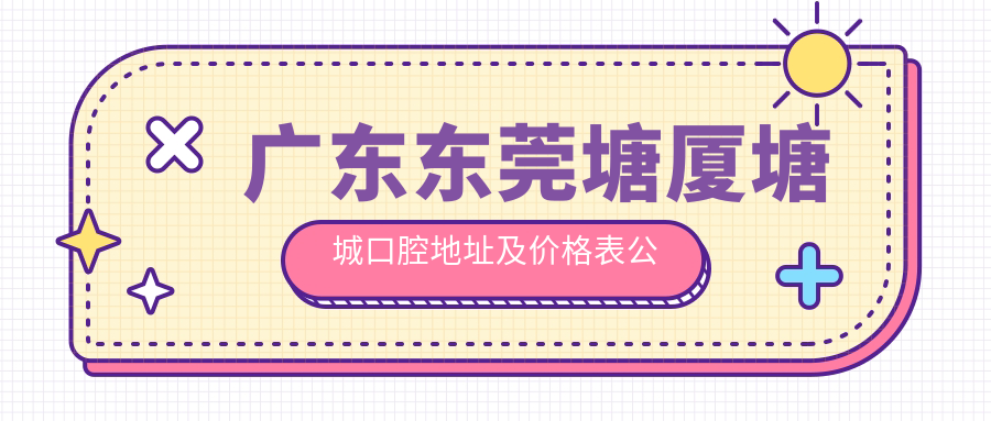 广东东莞塘厦塘城口腔地址及价格表公布,内含详细交通指引和预约方式!