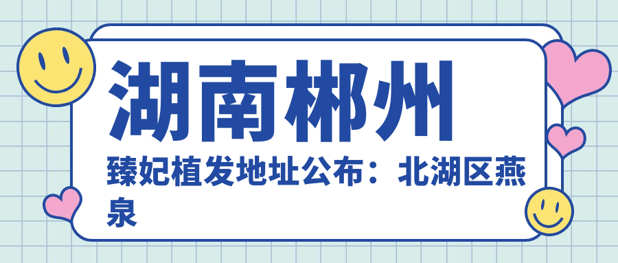 湖南郴州臻妃植发地址公布:北湖区燕泉街道龙泉路世纪春天17栋122号,价格表及预约方式