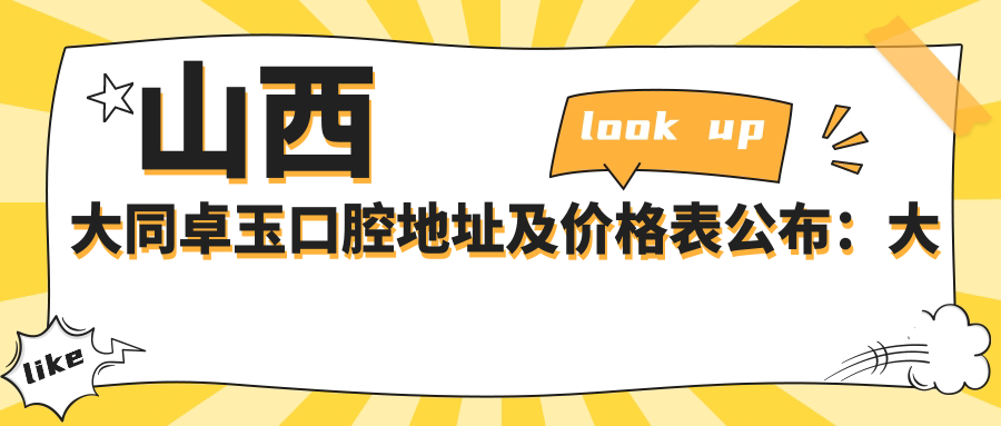 山西大同卓玉口腔地址及价格表公布:大同市平城区水泊寺街道永和路绿地世纪城22号楼三号商铺