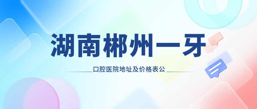 郴州一牙口腔医院 郴州一牙口腔医院