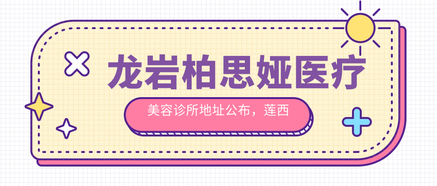 龙岩柏思娅医疗美容诊所简介 龙岩柏思娅医疗美容诊所简介