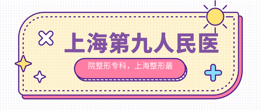 上海第九人民医院整形专科实力介绍 上海第九人民医院整形专科实力介绍