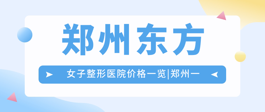 郑州东方女子整形医院价格一览 郑州东方女子整形医院价格一览