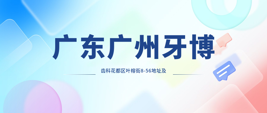 广东广州牙博齿科花都区叶榕街8-56地址及价格表公布,轻松了解就诊指南