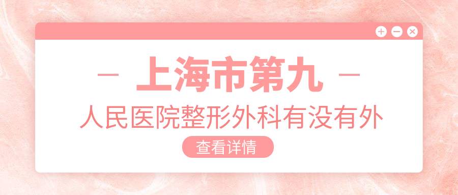 上海九院整形科解析 上海九院整形科解析