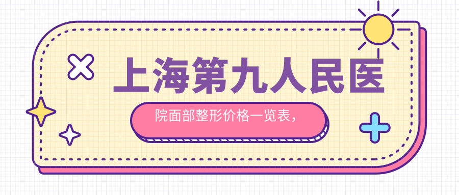 上海第九人民医院面部整形价格表 上海第九人民医院面部整形价格表