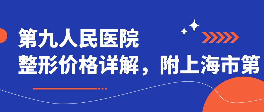 第九人民医院整形价格详解 第九人民医院整形价格详解