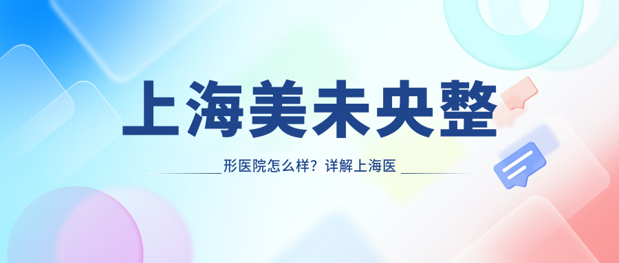 上海美未央整形医院怎么样? 上海美未央整形医院怎么样?