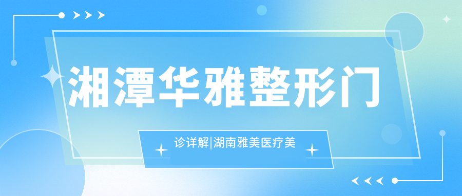 湘潭华雅整形门诊详解 湘潭华雅整形门诊详解