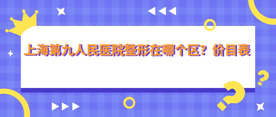 上海第九人民医院整形外科具体位置 上海第九人民医院整形外科具体位置