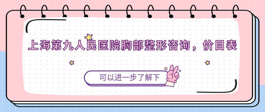 上海第九人民医院胸部整形咨询服务 上海第九人民医院胸部整形咨询服务