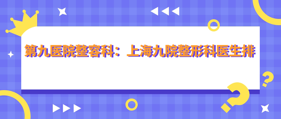 九院整形医生排名 九院整形医生排名