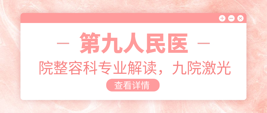第九人民医院整容科专业解读 第九人民医院整容科专业解读