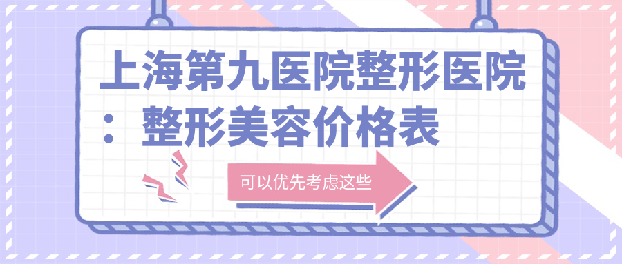 上海第九医院整形医院：整形美容价格表及专家预约指南