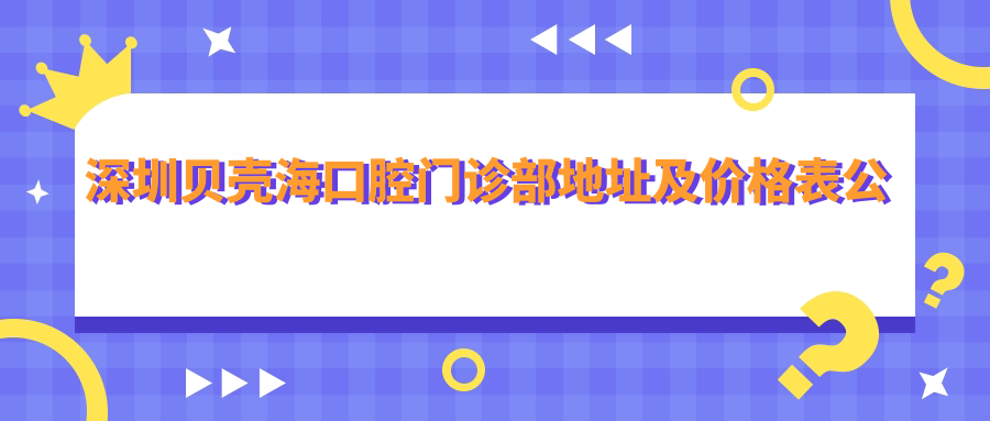 深圳贝壳海口腔门诊部简介