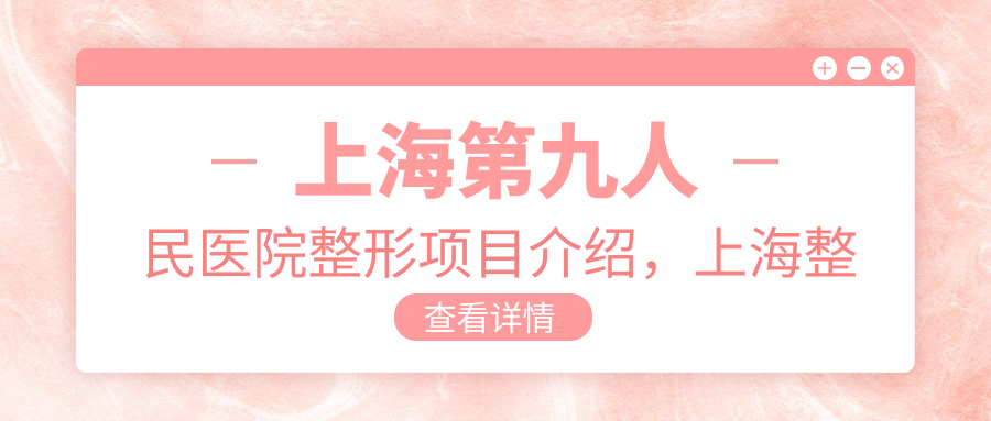 上海第九人民医院整形项目介绍 上海第九人民医院整形项目介绍