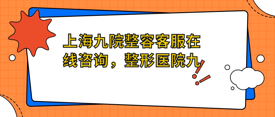 上海九院整容客服在线咨询 上海九院整容客服在线咨询