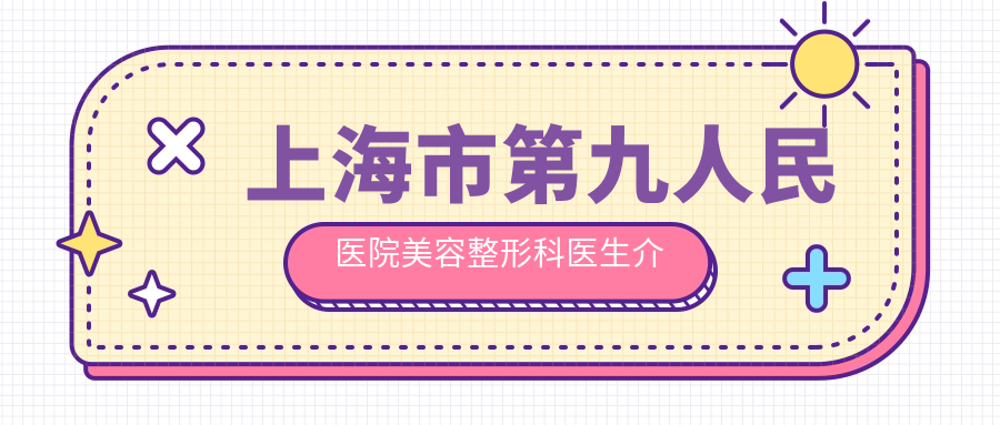 上海市第九人民医院美容整形科医生介绍 上海市第九人民医院美容整形科医生介绍