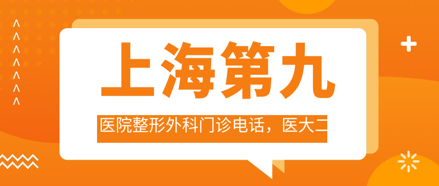 上海第九医院整形外科门诊电话 上海第九医院整形外科门诊电话