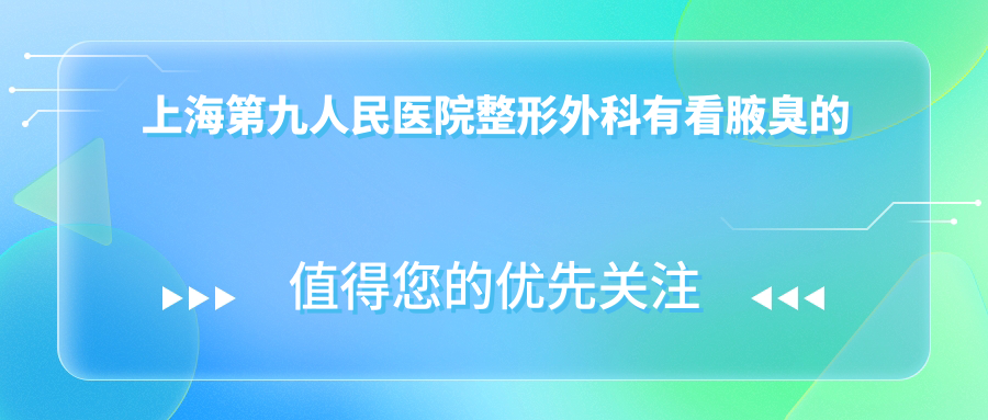 上海第九人民医院整形外科看腋臭 上海第九人民医院整形外科看腋臭