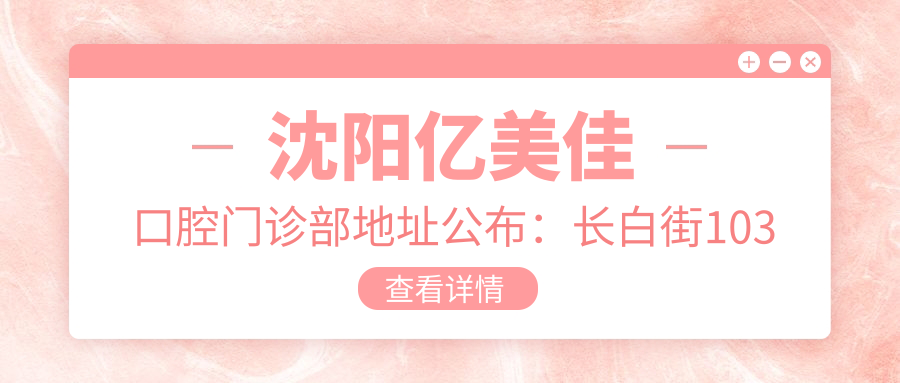 沈阳亿美佳口腔门诊部地址公布:长白街103号(长白大润发对面),价格表及乘车指南