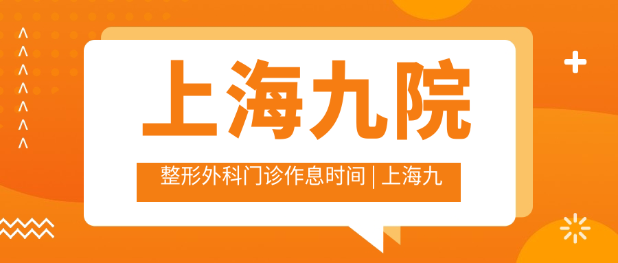 上海九院整形外科门诊作息时间 上海九院整形外科门诊作息时间