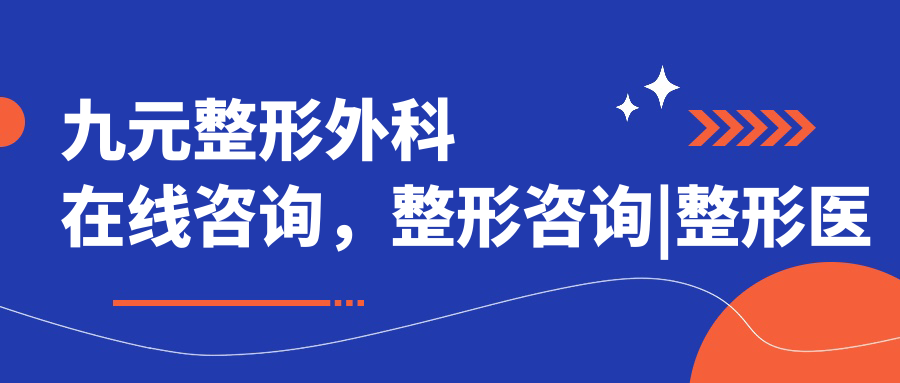 九元整形外科在线咨询流程 九元整形外科在线咨询流程