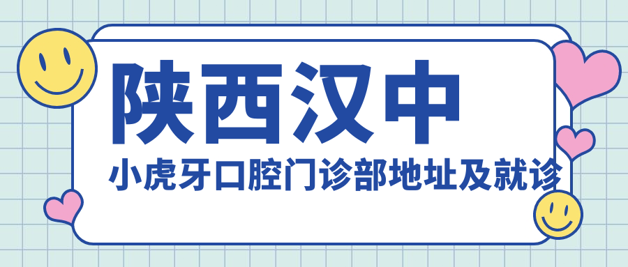 陕西汉中小虎牙口腔门诊部 陕西汉中小虎牙口腔门诊部