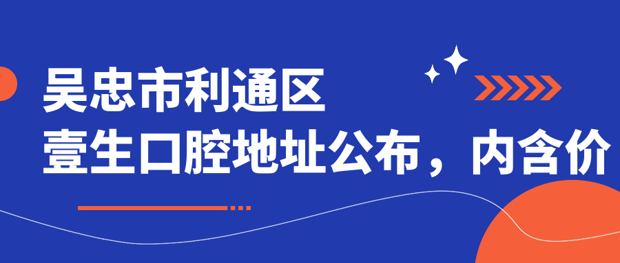 吴忠市利通区壹生口腔地址公布，内含价格表和乘车路线！