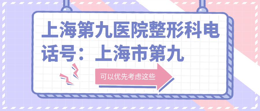 上海第九医院整形科电话号 上海第九医院整形科电话号