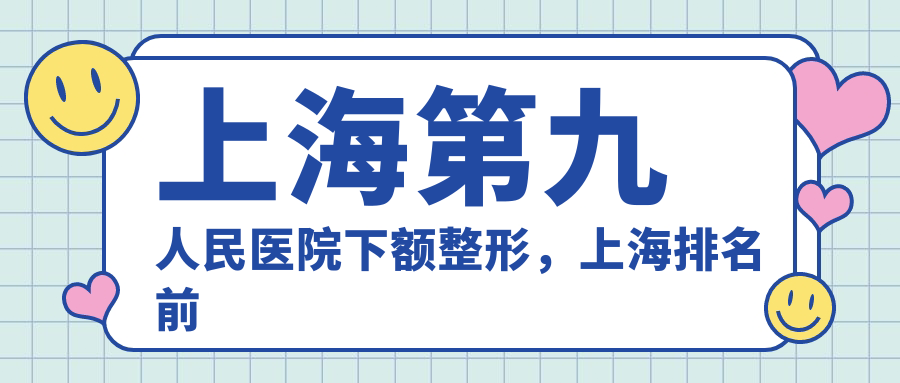 上海第九人民医院下额整形优势 上海第九人民医院下额整形优势