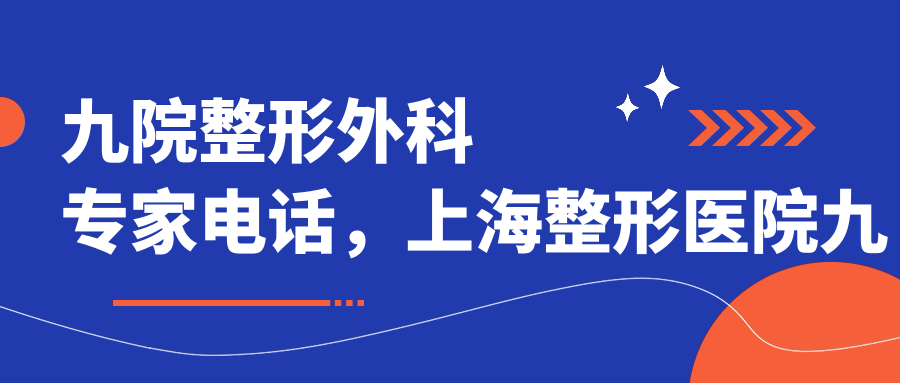 九院整形外科专家电话 九院整形外科专家电话