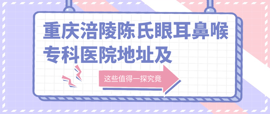 重庆涪陵陈氏眼耳鼻喉专科医院 重庆涪陵陈氏眼耳鼻喉专科医院