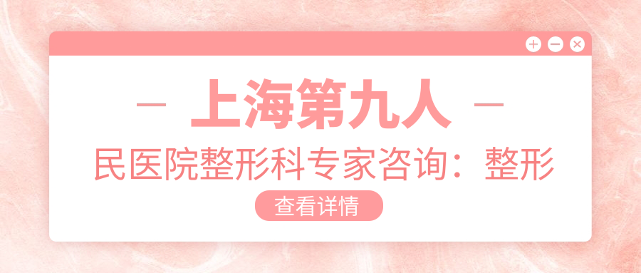 上海第九人民医院整形科专家咨询 上海第九人民医院整形科专家咨询