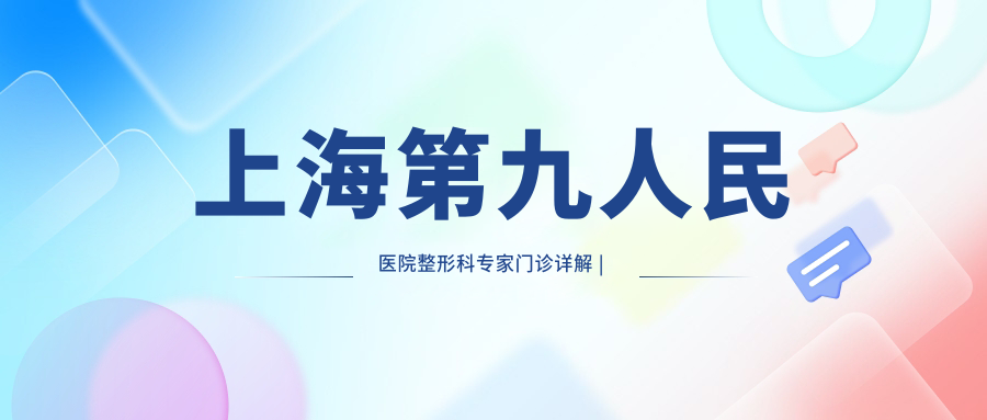 上海第九人民医院整形科专家门诊 上海第九人民医院整形科专家门诊